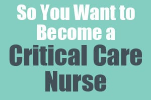 So You Want to Become a Critical Care Nurse