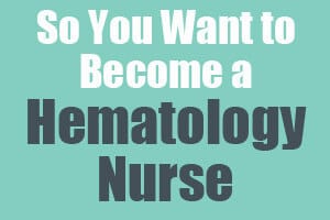 So You Want to Become a Hematology Nurse