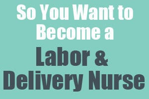 So You Want to Become a Labor and Delivery Nurse