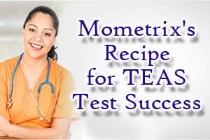 Mometrix’s Recipe for TEAS Test Success – Learn how to ace your TEAS test and get into the nursing school of your choice.
