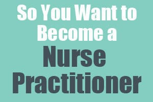 So You Want to be a Nurse Practitioner
