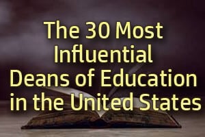 The 30 Most Influential Deans of Education in the US