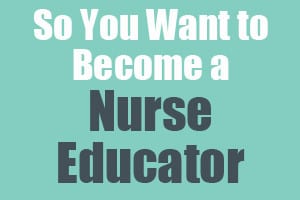 So You Want to Become a Nurse Educator