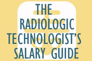 The Radiologic Technologist’s Salary Guide