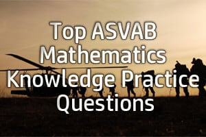 Top ASVAB Mathematics Knowledge Practice Questions