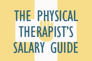 The Physical Therapist’s Salary Guide