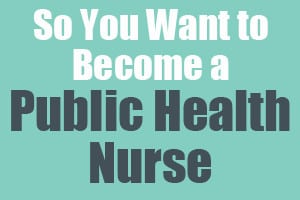 So You Want to Become a Public Health Nurse