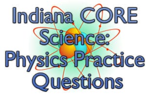 Indiana CORE Science: Physics Practice Questions