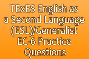 TExES English as a Second Language (ESL)/Generalist EC-6 Practice Questions
