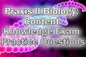 Praxis II Biology: Content Knowledge Exam Practice Questions