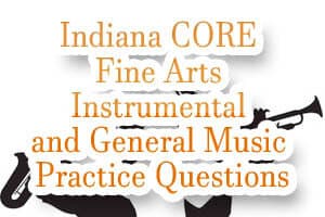 Indiana CORE Fine Arts – Instrumental and General Music Practice Questions