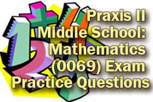 Praxis II Middle School: Mathematics (0069) Exam Practice Questions