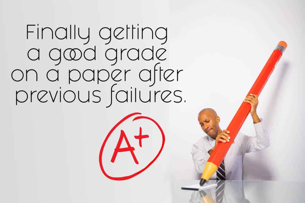 Finally getting a good grade on a paper after previous failures.