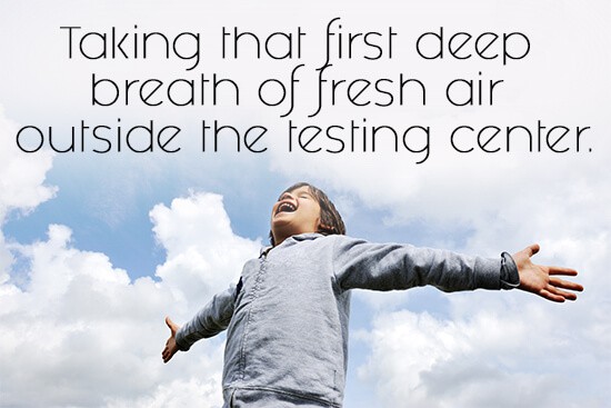 40. Taking that first deep breath of fresh air outside the testing center.