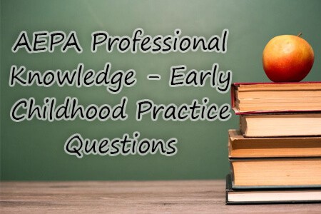 AEPA Professional Knowledge – Early Childhood Practice Questions