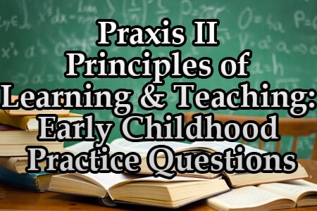 Praxis II Principles of Learning and Teaching: Early Childhood Practice Questions