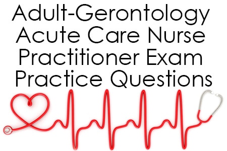 Adult-Gerontology Acute Care Nurse Practitioner Exam Practice Questions