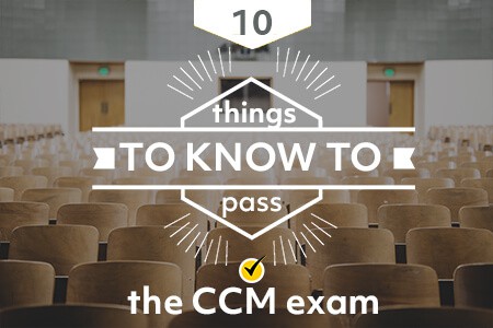 What You Need to Know to Pass the CCM Certification Exam