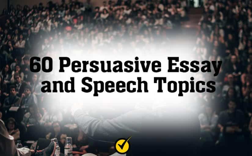 60 Persuasive Essay and Speech Topics