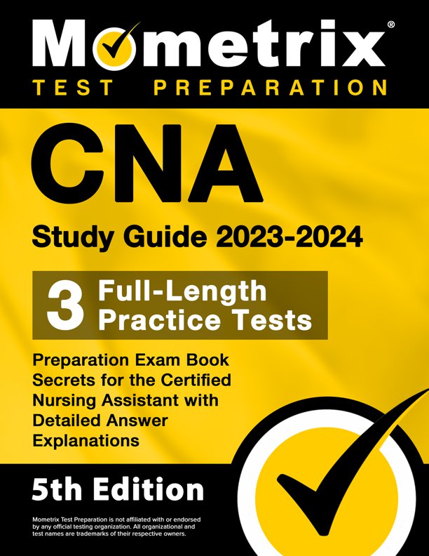 CNA Study Guide 2023-2024 - 3 Full-Length Practice Tests, Preparation Exam Book Secrets for the Certified Nursing Assistant with Detailed Answer Explanations: [5th Edition], ISBN: 9781516721757