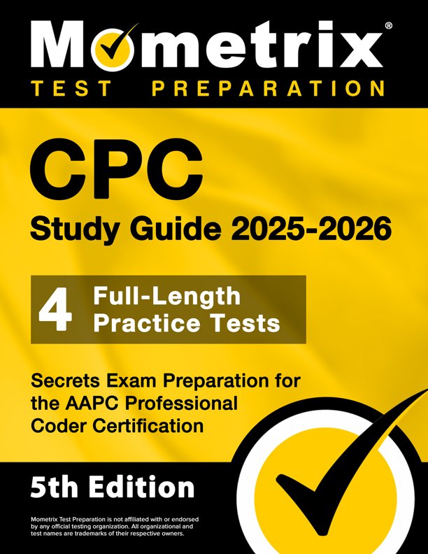 CPC Exam Preparation 2025-2026 - Medical Coding Secrets Study Guide for the Professional Coder Certification, Full-Length Practice Test, Detailed Answer Explanations: [5th Edition], ISBN: 9781516726974