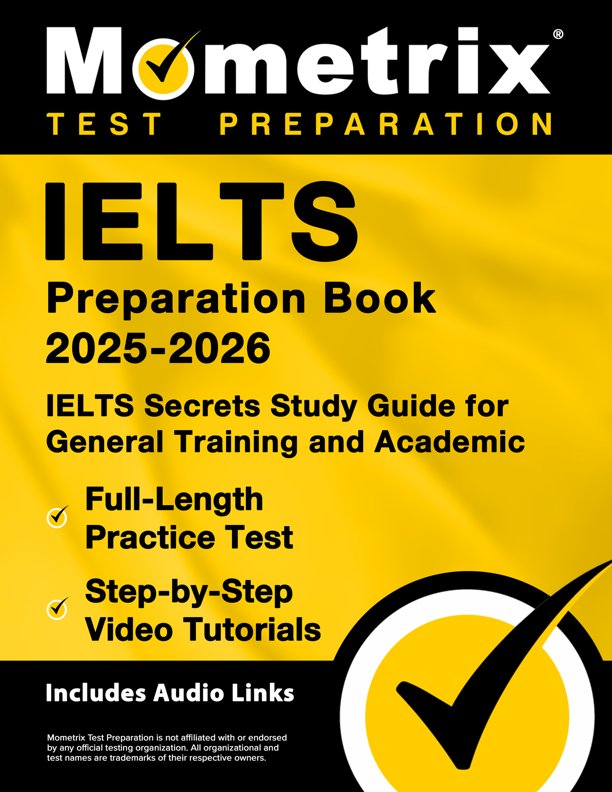 IELTS Book for General Training and Academic 2025-2026 - IELTS Secrets Study Guide with Listening, Reading, Writing, and Speaking, Practice Test, Step-by-Step Video Tutorials: [Includes Audio Links], ISBN: 9781516727537