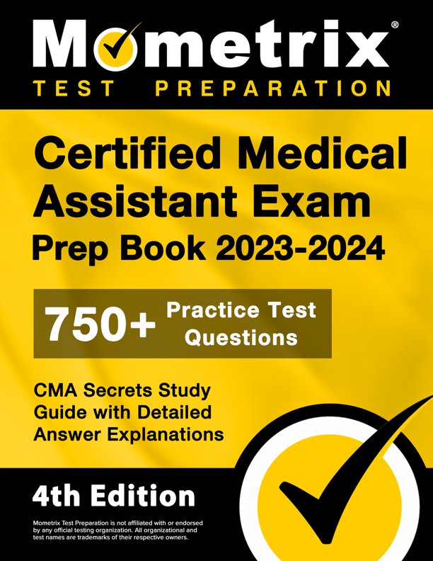Certified Medical Assistant Exam Prep Book 2023-2024 - 750+ Practice Test Questions, CMA Secrets Study Guide with Detailed Answer Explanations: [4th Edition], ISBN: 9781516721931