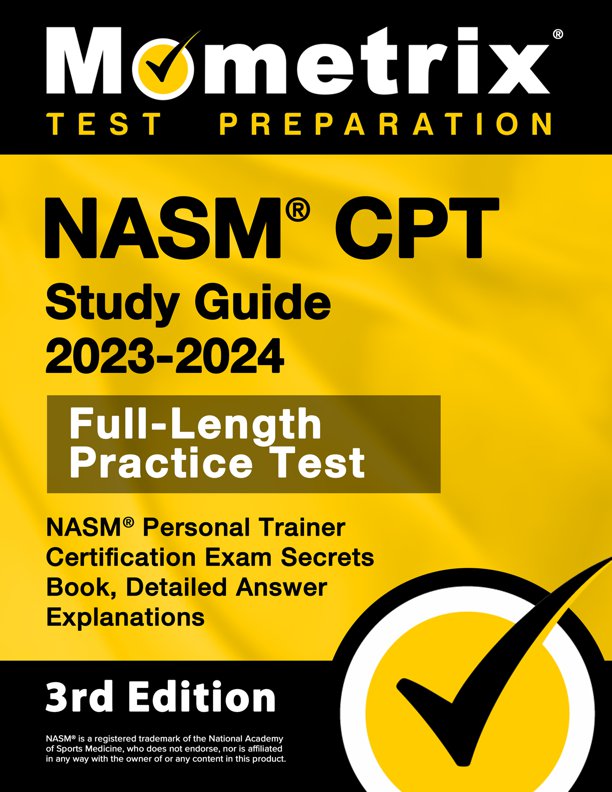 NASM CPT Study Guide 2023-2024 - NASM Personal Trainer Certification Exam Secrets Book, Full-Length Practice Test, Detailed Answer Explanations: [3rd Edition], ISBN: 9781516721603