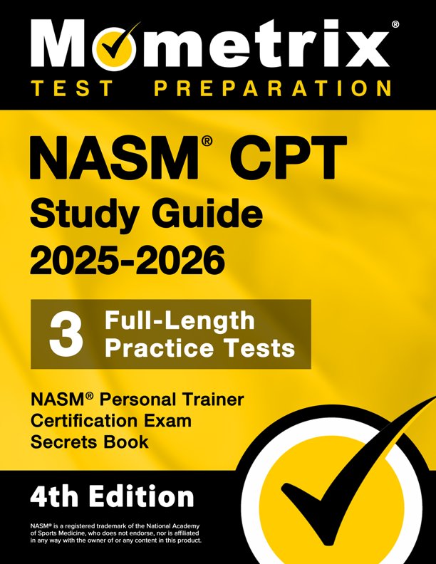 NASM CPT Study Guide 2025-2026 - NASM Personal Trainer Certification Exam Secrets Book, Full-Length Practice Test, Detailed Answer Explanations: [4th Edition], ISBN: 9781516727605