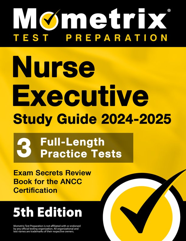 Nurse Executive Study Guide 2024-2025 - 3 Full-Length Practice Tests, Exam Secrets Review Book for the ANCC Certification: [5th Edition], ISBN: 9781516723584