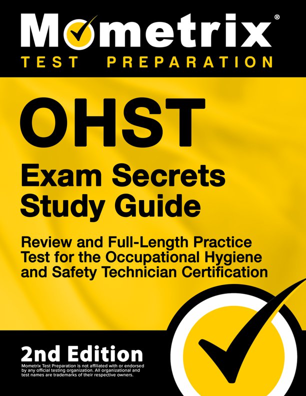 OHST Exam Secrets Study Guide - Review and Full-Length Practice Test for the Occupational Hygiene and Safety Technician Certification: [2nd Edition], ISBN: 9781516735303