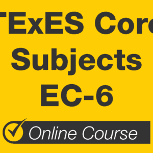 TExES Core Subjects EC-6 Online Course